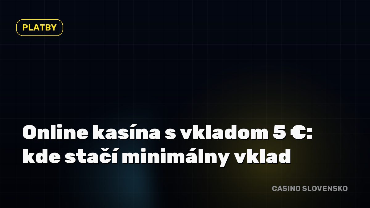 Online kasína s vkladom 5 €: kde stačí minimálny vklad