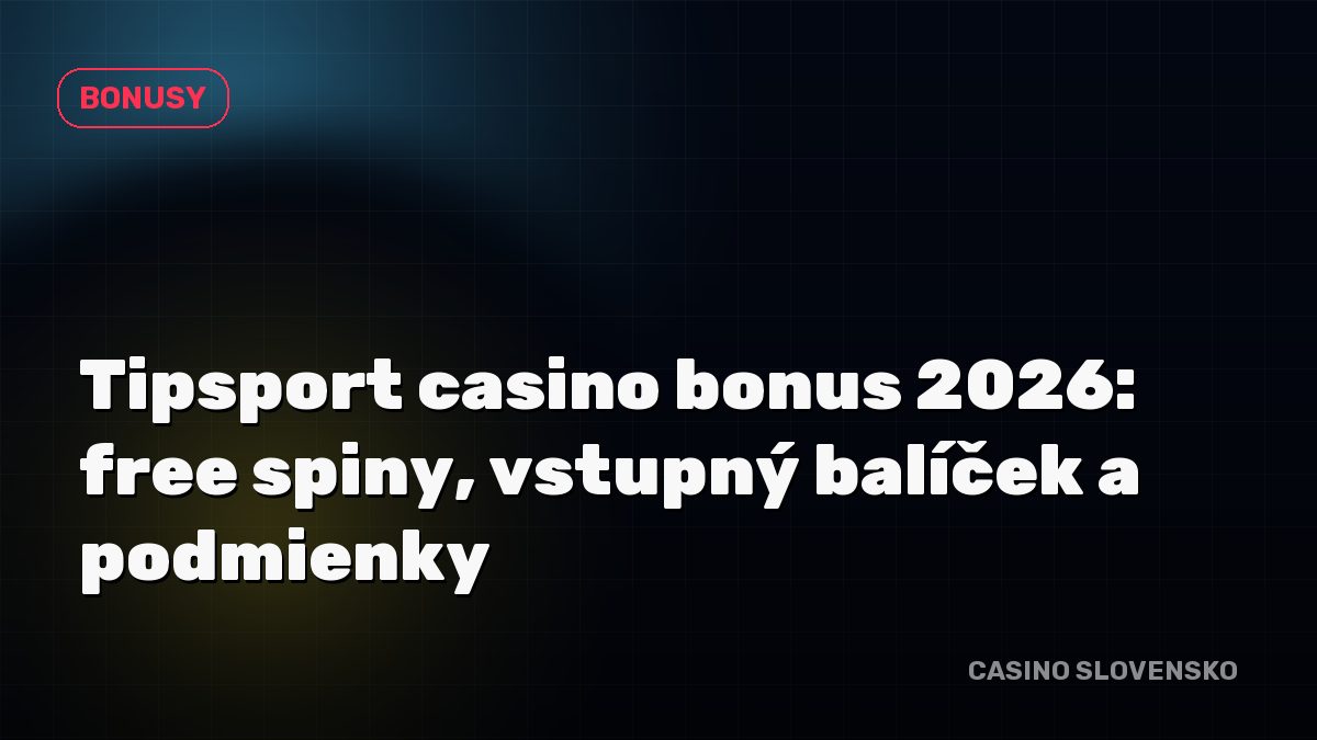 Tipsport casino bonus 2026: free spiny, vstupný balíček a podmienky