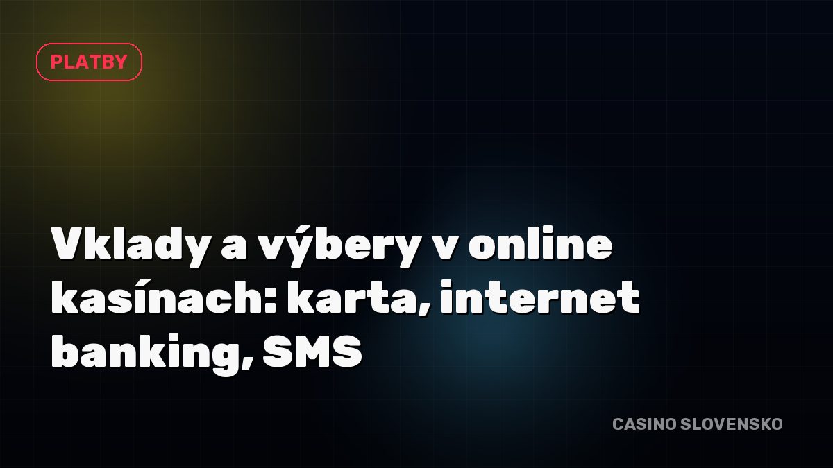 Vklady a výbery v online kasínach: karta, internet banking, SMS